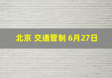 北京 交通管制 6月27日